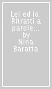 Lei ed io. Ritratti a parole e immagini della femminilità